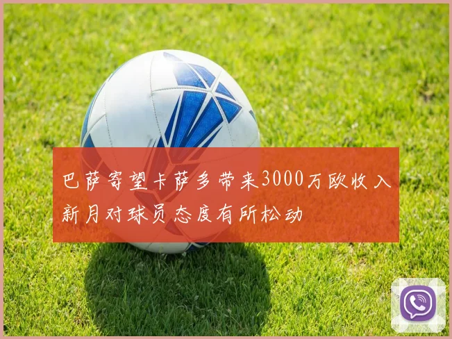 巴萨寄望卡萨多带来3000万欧收入新月对球员态度有所松动